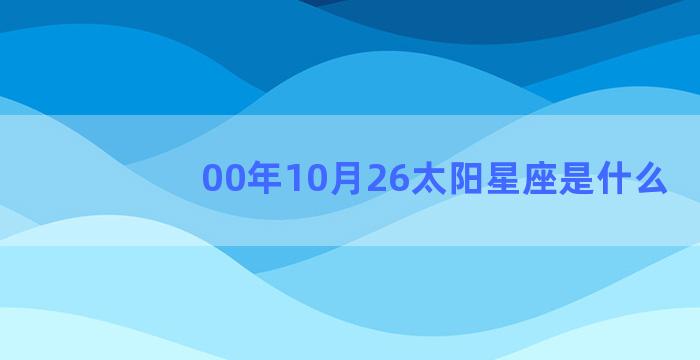 00年10月26太阳星座是什么