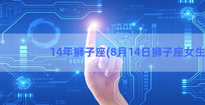 14年狮子座(8月14日狮子座女生)