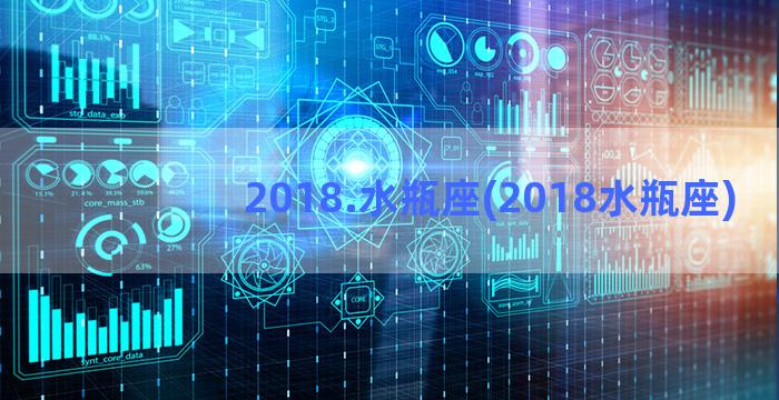 2018.水瓶座(2018水瓶座)