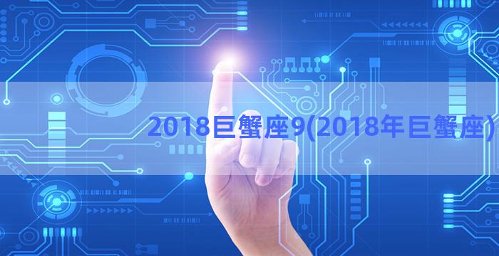 2018巨蟹座9(2018年巨蟹座)