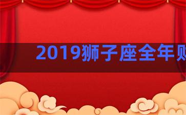 2019狮子座全年财运