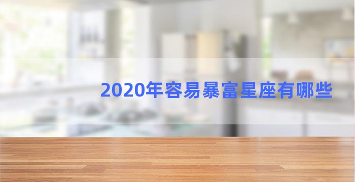 2020年容易暴富星座有哪些