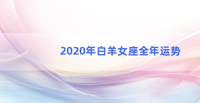 2020年白羊女座全年运势