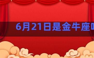 6月21日是金牛座吗吗