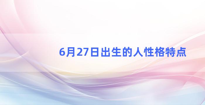 6月27日出生的人性格特点