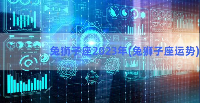 兔狮子座2023年(兔狮子座运势)