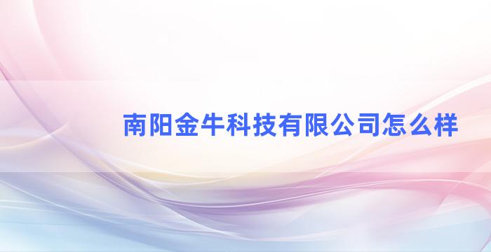 南阳金牛科技有限公司怎么样