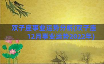 双子座事业运势分析(双子座12月事业运势2022年)