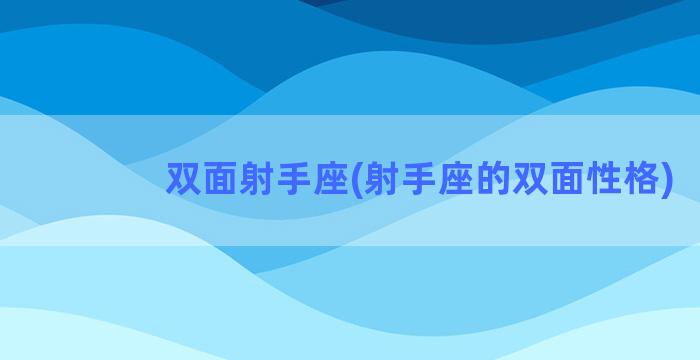 双面射手座(射手座的双面性格)