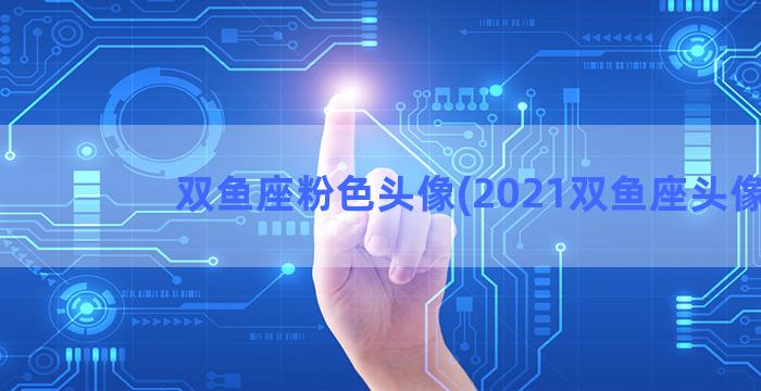 双鱼座粉色头像(2021双鱼座头像)