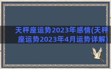 天秤座运势2023年感情(天秤座运势2023年4月运势详解)