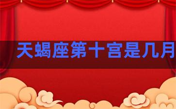 天蝎座第十宫是几月几日