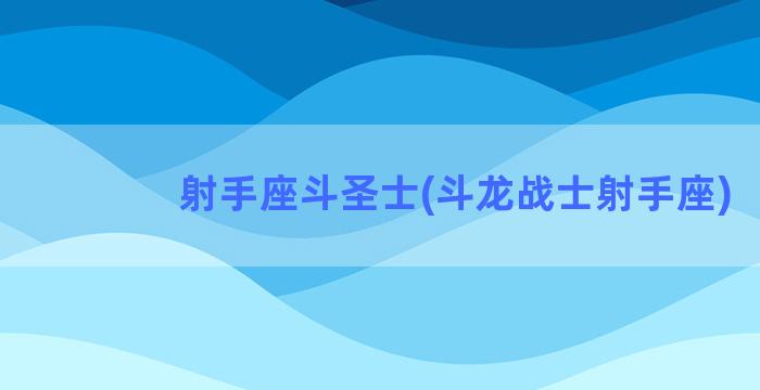 射手座斗圣士(斗龙战士射手座)