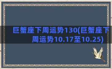 巨蟹座下周运势130(巨蟹座下周运势10.17至10.25)