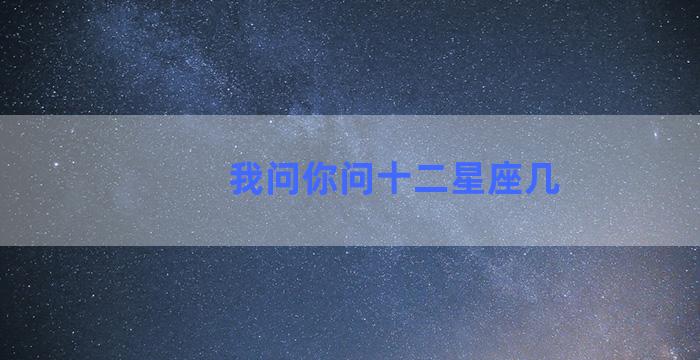 我问你问十二星座几