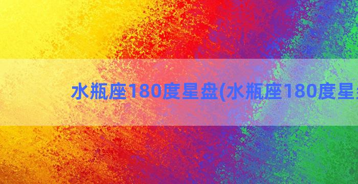 水瓶座180度星盘(水瓶座180度星盘图)