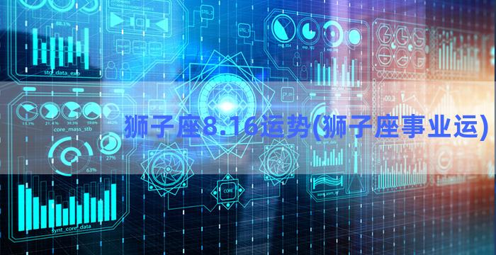 狮子座8.16运势(狮子座事业运)