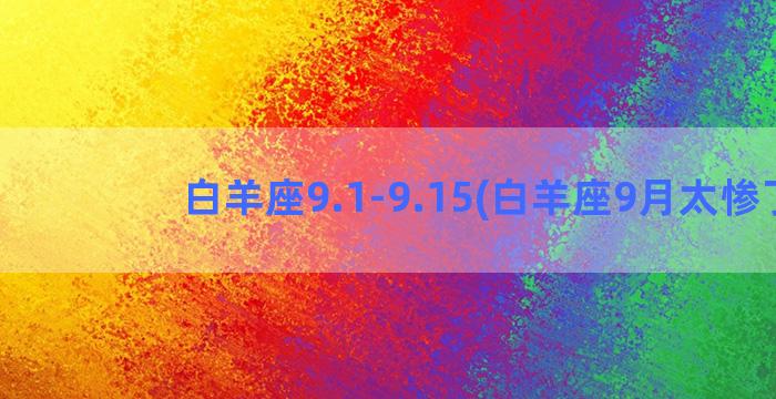 白羊座9.1-9.15(白羊座9月太惨了)