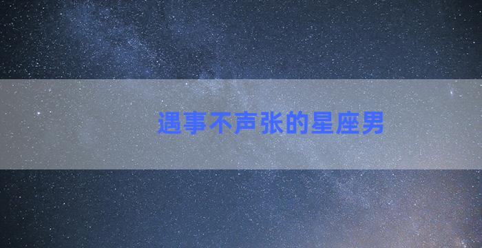 遇事不声张的星座男